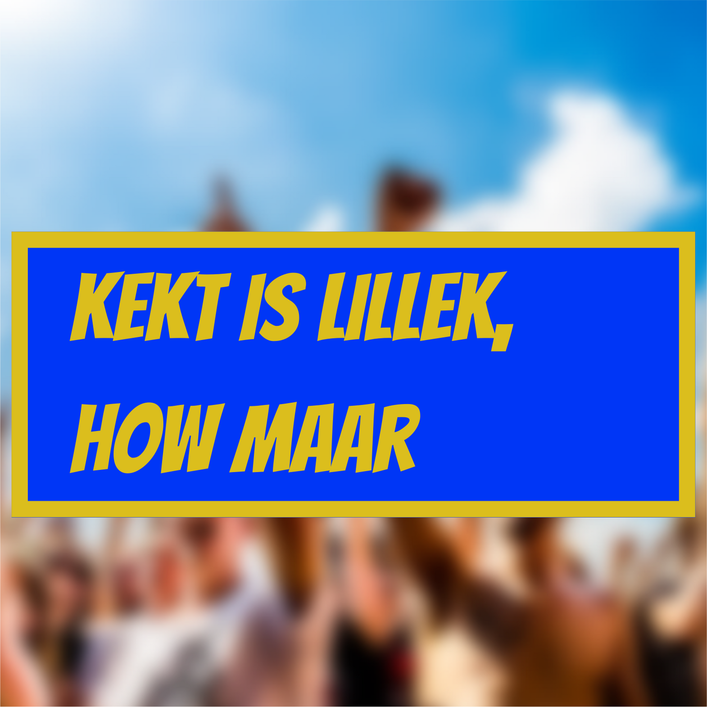 KEKT IS LILLEK, HOW MAAR